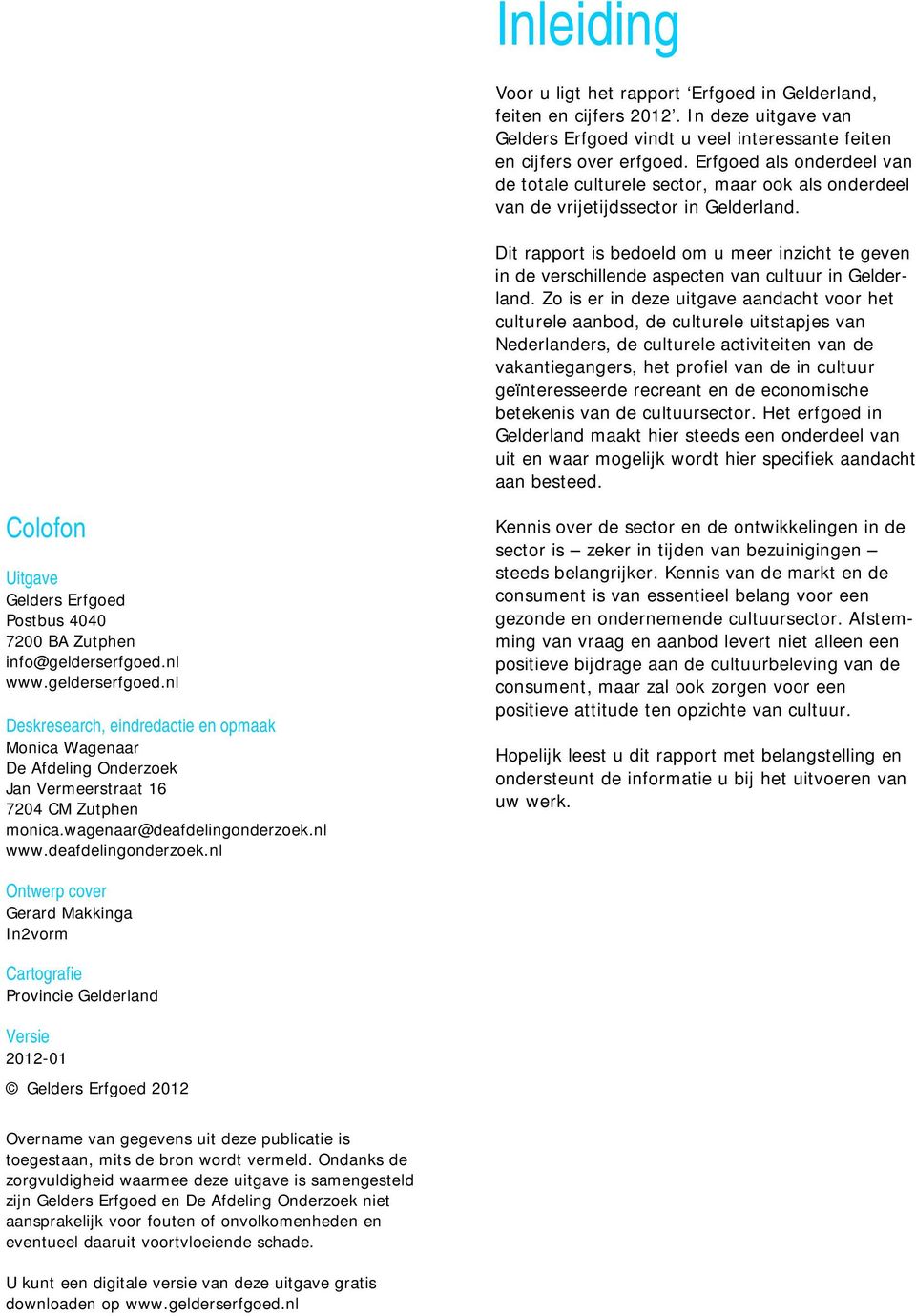 Dit rapport is bedoeld om u meer inzicht te geven in de verschillende aspecten van cultuur in Gelderland.