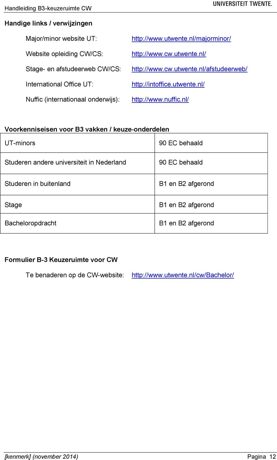 nl/ Voorkenniseisen voor B3 vakken / keuze-onderdelen UT-minors 90 EC behaald Studeren andere universiteit in Nederland 90 EC behaald Studeren in buitenland B1 en B2