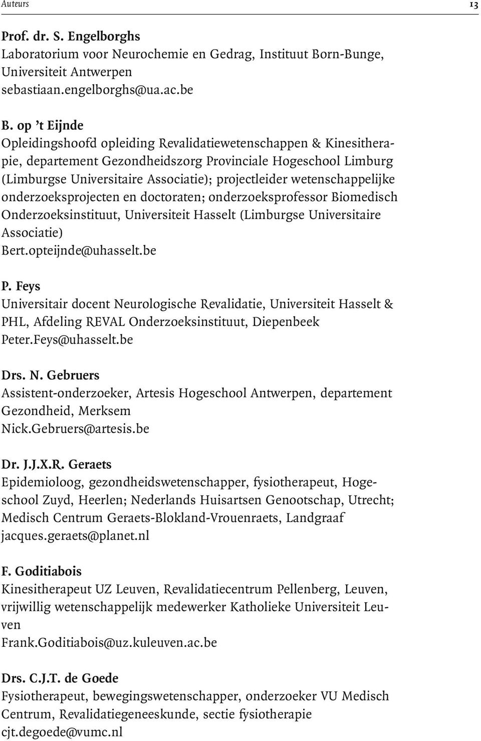 wetenschappelijke onderzoeksprojecten en doctoraten; onderzoeksprofessor Biomedisch Onderzoeksinstituut, Universiteit Hasselt (Limburgse Universitaire Associatie) Bert.opteijnde@uhasselt.be P.