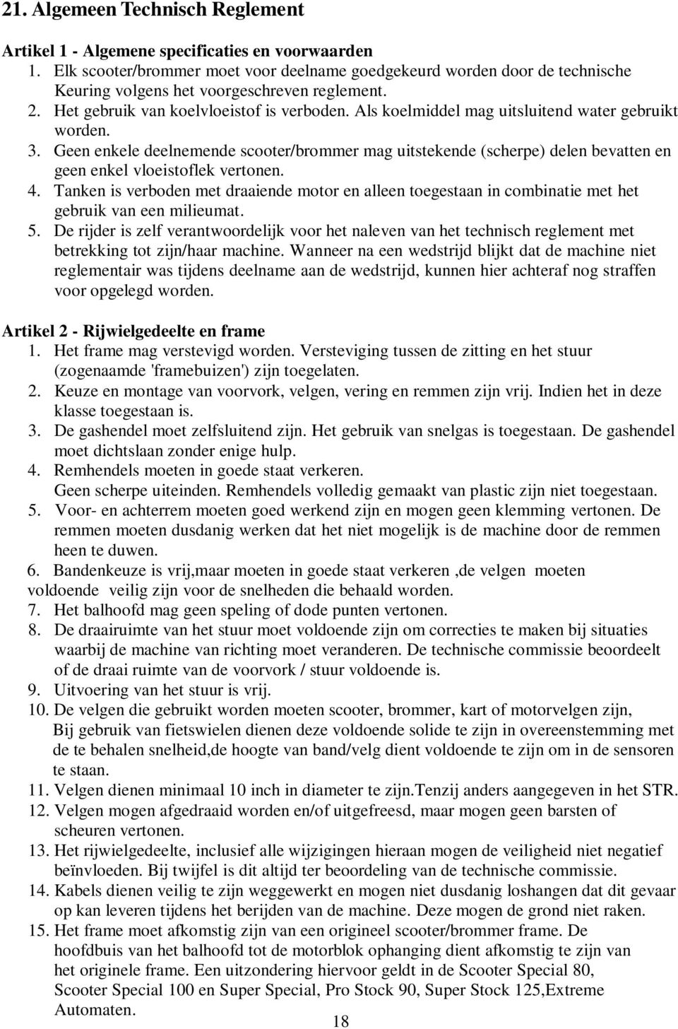 Als koelmiddel mag uitsluitend water gebruikt worden. 3. Geen enkele deelnemende scooter/brommer mag uitstekende (scherpe) delen bevatten en geen enkel vloeistoflek vertonen. 4.