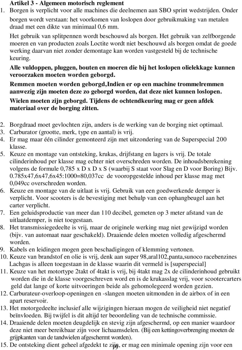 Het gebruik van zelfborgende moeren en van producten zoals Loctite wordt niet beschouwd als borgen omdat de goede werking daarvan niet zonder demontage kan worden vastgesteld bij de technische