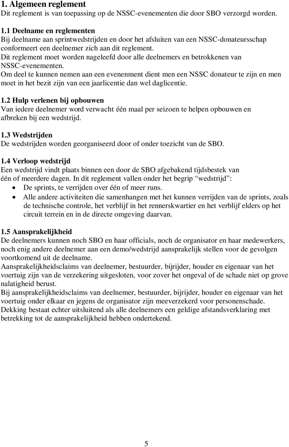 Dit reglement moet worden nageleefd door alle deelnemers en betrokkenen van NSSC-evenementen.