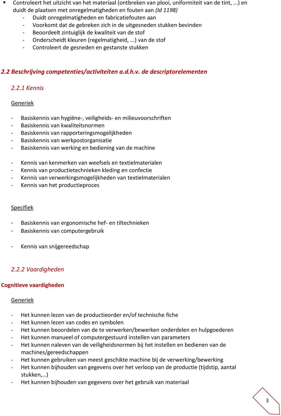 Beoordeelt zintuiglijk de kwaliteit van de stof - Onderscheidt kleuren (regelmatigheid,...) van de stof - Controleert de gesneden en gestanste stukken 2.2 Beschrijving competenties/activiteiten a.d.h.v. de descriptorelementen 2.