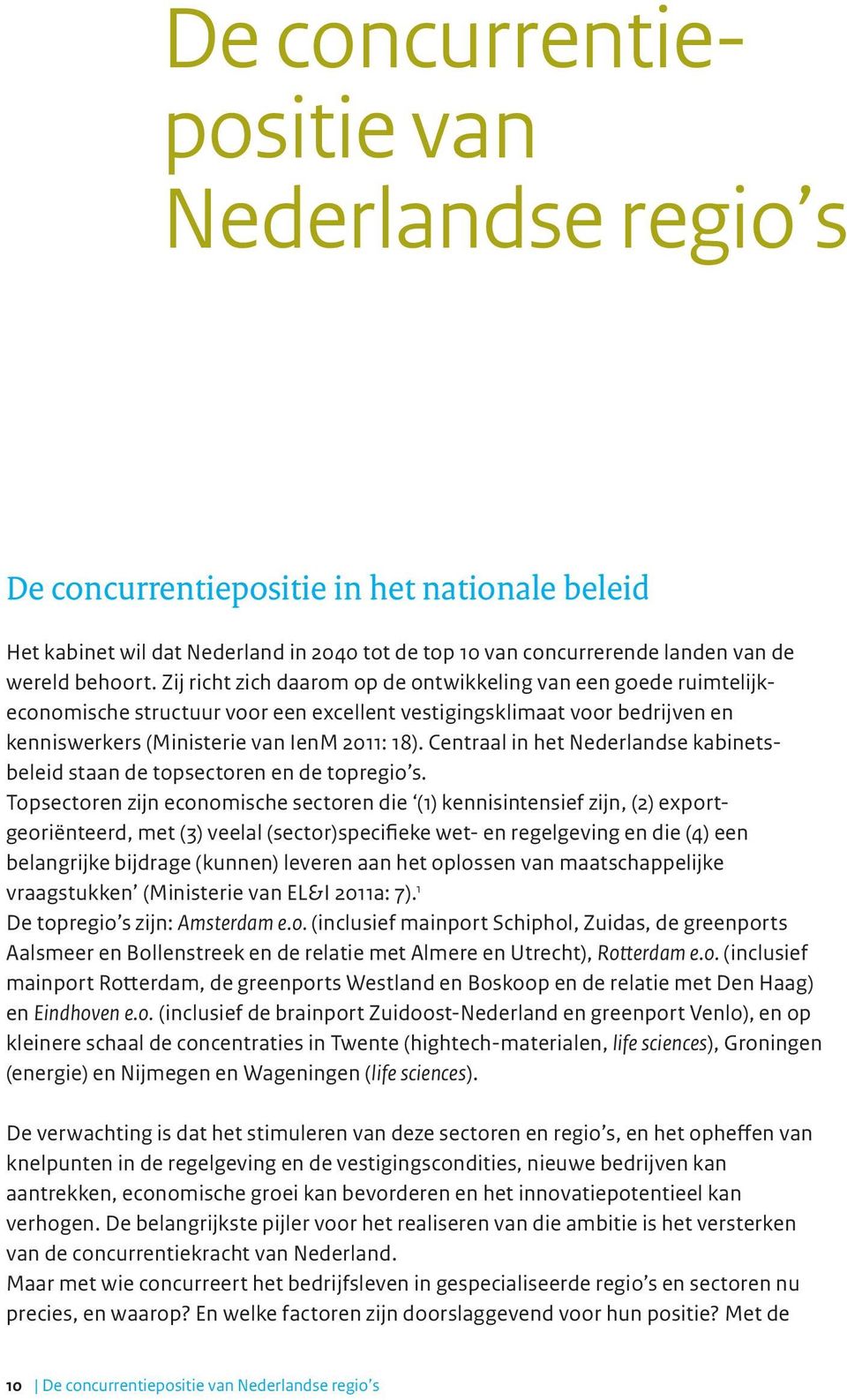 Centraal in het Nederlandse kabinetsbeleid staan de topsectoren en de topregio s.