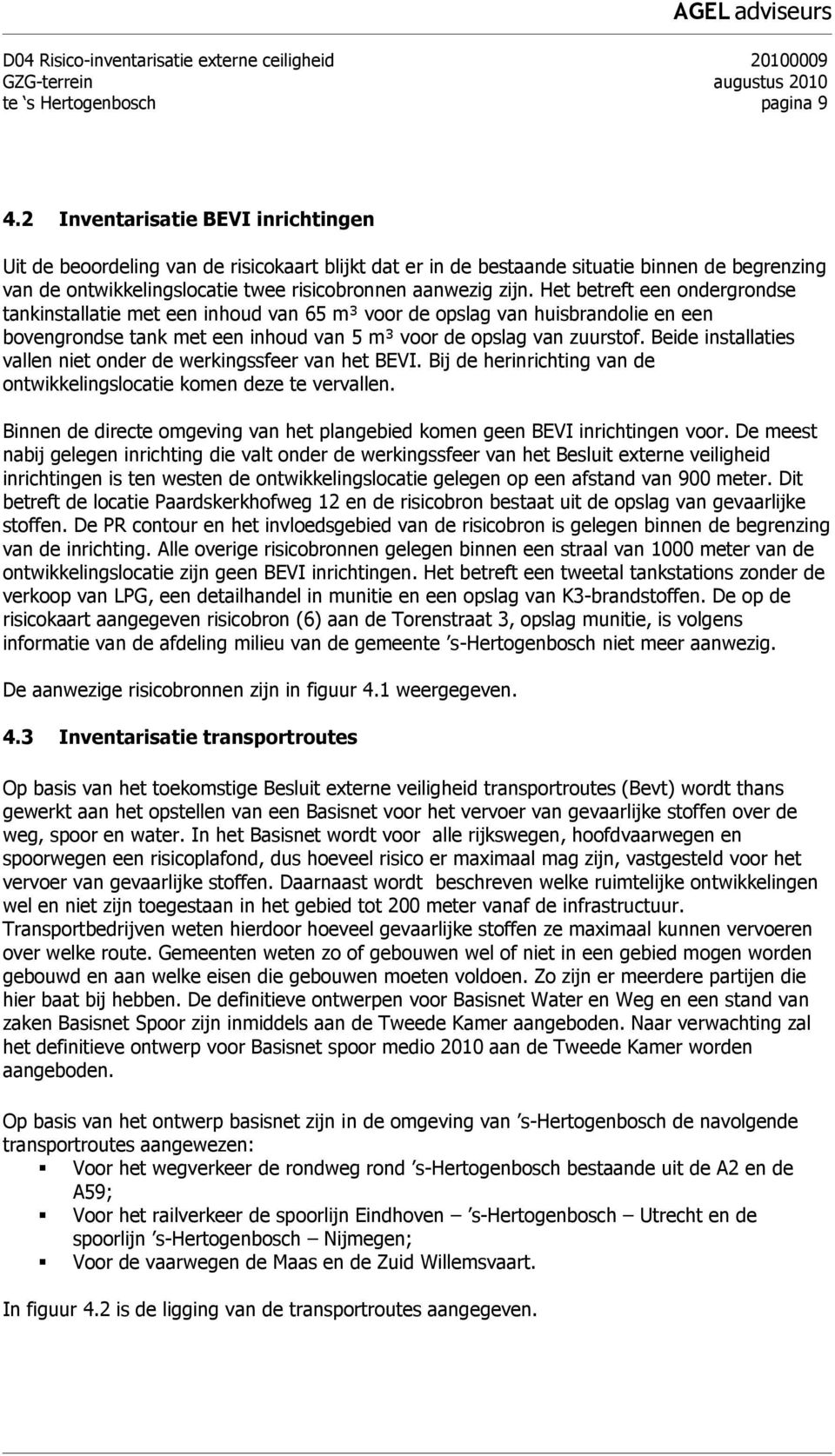 Het betreft een ondergrondse tankinstallatie met een inhoud van 65 m³ voor de opslag van huisbrandolie en een bovengrondse tank met een inhoud van 5 m³ voor de opslag van zuurstof.