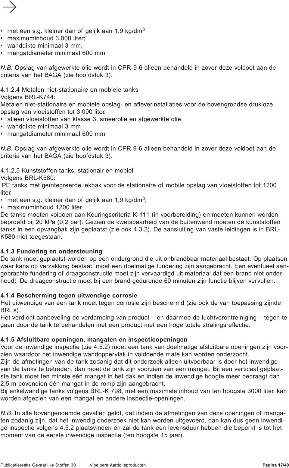 4 Metalen niet-stationaire en mobiele tanks Volgens BRL-K744: Metalen niet-stationaire en mobiele opslag- en afleverinstallaties voor de bovengrondse drukloze opslag van vloeistoffen tot 3.000 liter.