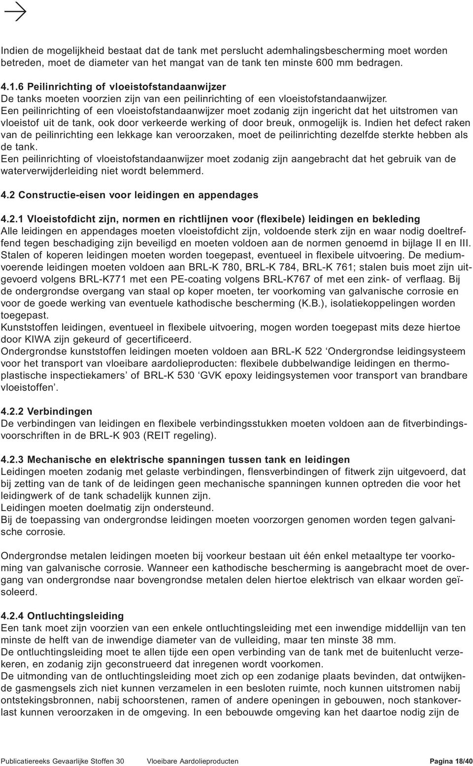 Een peilinrichting of een vloeistofstandaanwijzer moet zodanig zijn ingericht dat het uitstromen van vloeistof uit de tank, ook door verkeerde werking of door breuk, onmogelijk is.