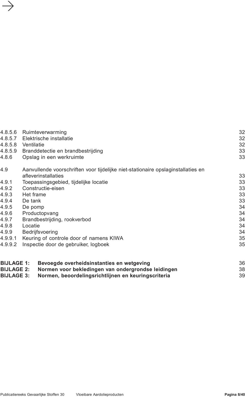 9.4 De tank 33 4.9.5 De pomp 34 4.9.6 Productopvang 34 4.9.7 Brandbestrijding, rookverbod 34 4.9.8 Locatie 34 4.9.9 Bedrijfsvoering 34 4.9.9.1 Keuring of controle door of namens KIWA 35 4.9.9.2