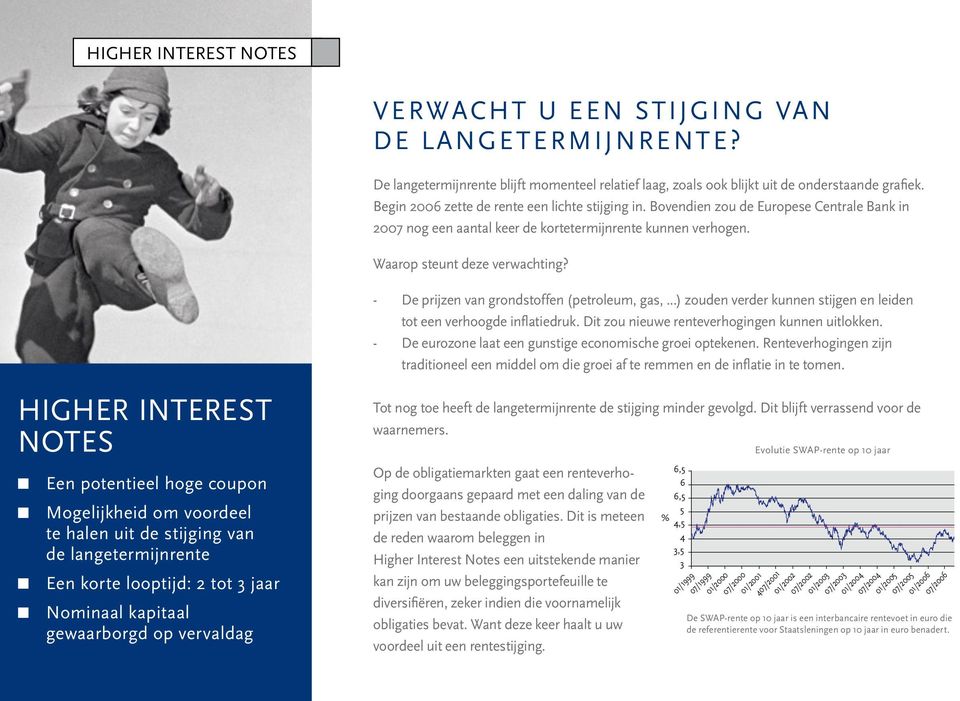 - De prijzen van grondstoffen (petroleum, gas,...) zouden verder kunnen stijgen en leiden tot een verhoogde inflatiedruk. Dit zou nieuwe renteverhogingen kunnen uitlokken.