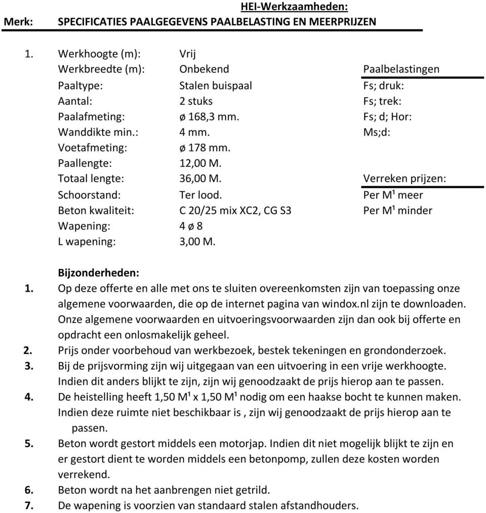 Ms;d: Voetafmeting: ø 178 mm. Paallengte: 12,00 M. Totaal lengte: 36,00 M. Verreken prijzen: Schoorstand: Ter lood.