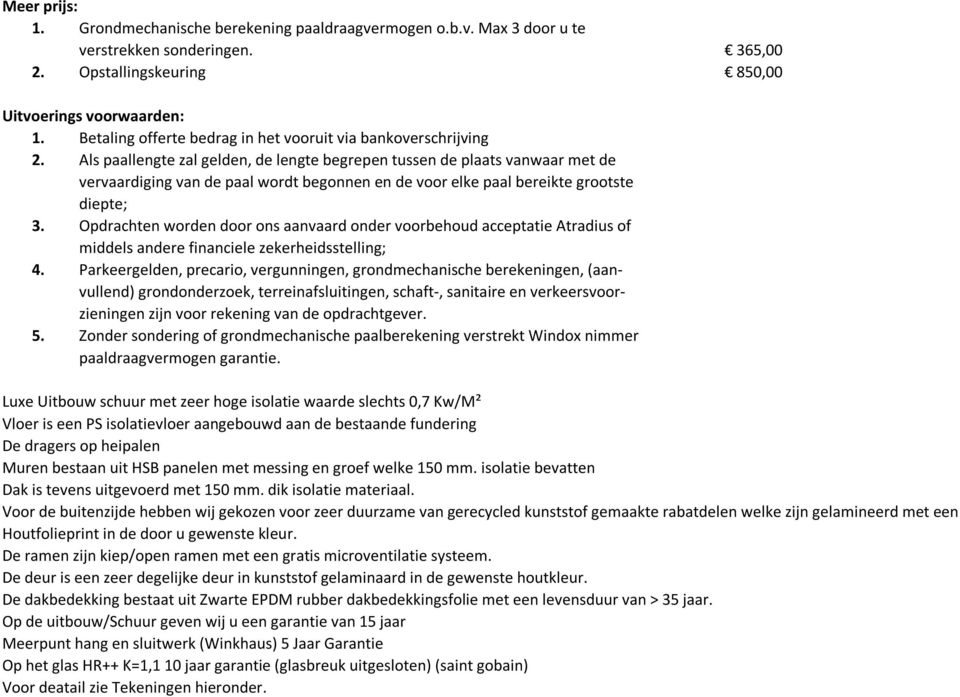 Als paallengte zal gelden, de lengte begrepen tussen de plaats vanwaar met de vervaardiging van de paal wordt begonnen en de voor elke paal bereikte grootste diepte; 3.