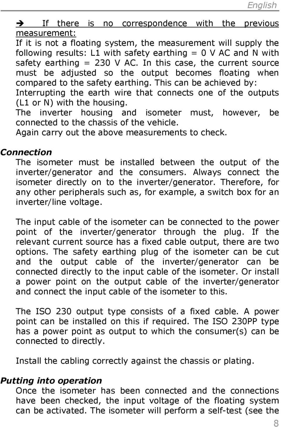 This can be achieved by: Interrupting the earth wire that connects one of the outputs (L1 or N) with the housing.