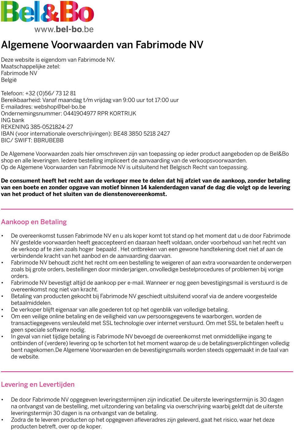 be Ondernemingsnummer: 0441904977 RPR KORTRIJK ING bank REKENING 385-0521824-27 IBAN (voor internationale overschrijvingen): BE48 3850 5218 2427 BIC/ SWIFT: BBRUBEBB De Algemene Voorwaarden zoals