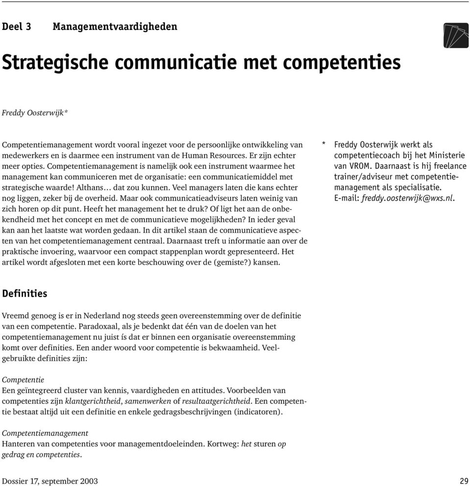 Competentiemanagement is namelijk ook een instrument waarmee het management kan communiceren met de organisatie: een communicatiemiddel met strategische waarde! Althans dat zou kunnen.