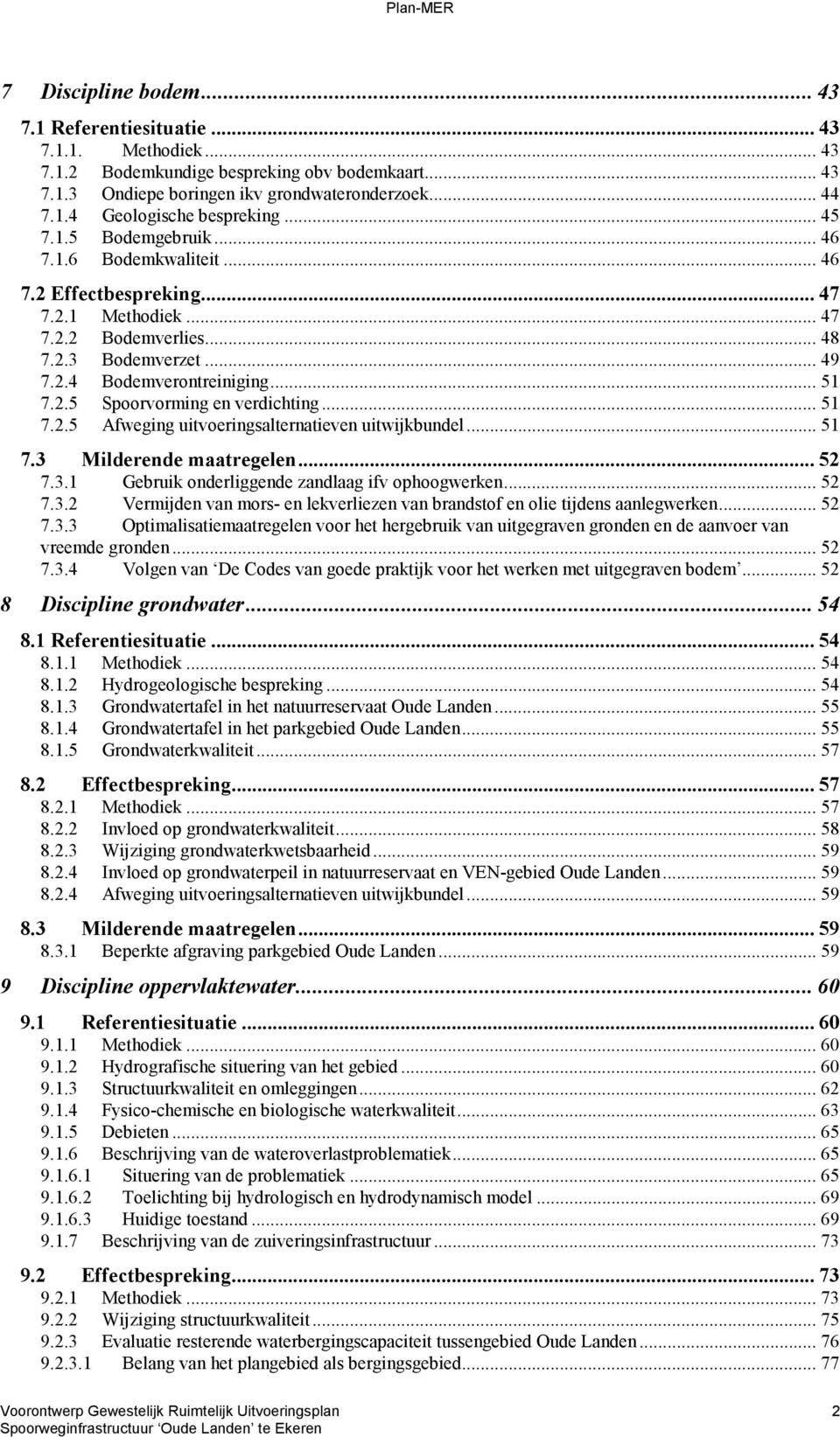 .. 51 7.2.5 Afweging uitvoeringsalternatieven uitwijkbundel... 51 7.3 Milderende maatregelen... 52 7.3.1 Gebruik onderliggende zandlaag ifv ophoogwerken... 52 7.3.2 Vermijden van mors- en lekverliezen van brandstof en olie tijdens aanlegwerken.