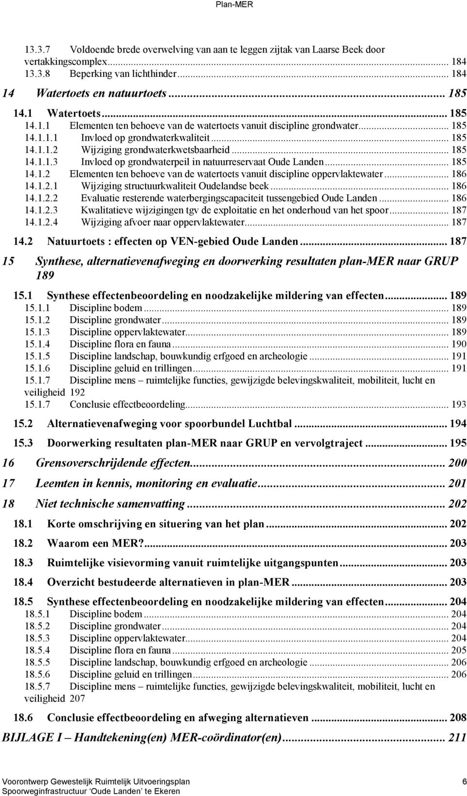 .. 185 14.1.2 Elementen ten behoeve van de watertoets vanuit discipline oppervlaktewater... 186 14.1.2.1 Wijziging structuurkwaliteit Oudelandse beek... 186 14.1.2.2 Evaluatie resterende waterbergingscapaciteit tussengebied Oude Landen.