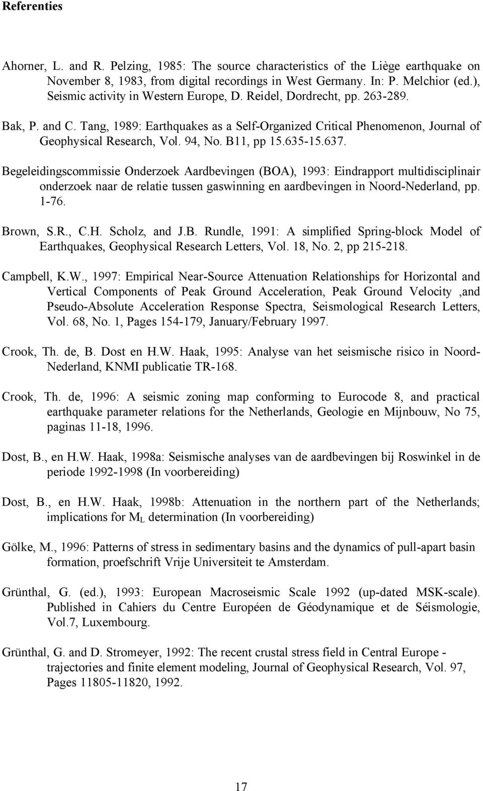 B11, pp 15.635-15.637. Begeleidingscommissie Onderzoek Aardbevingen (BOA), 1993: Eindrapport multidisciplinair onderzoek naar de relatie tussen gaswinning en aardbevingen in Noord-Nederland, pp. 1-76.