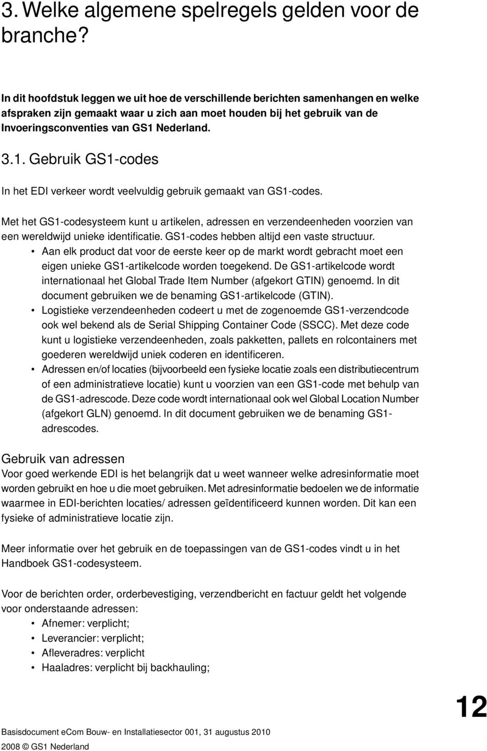 1. Gebruik GS1-codes In het EDI verkeer wordt veelvuldig gebruik gemaakt van GS1-codes.