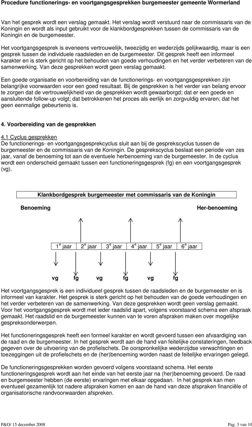 Het voortgangsgesprek is eveneens vertrouwelijk, tweezijdig en wederzijds gelijkwaardig, maar is een gesprek tussen de individuele raadsleden en de burgemeester.