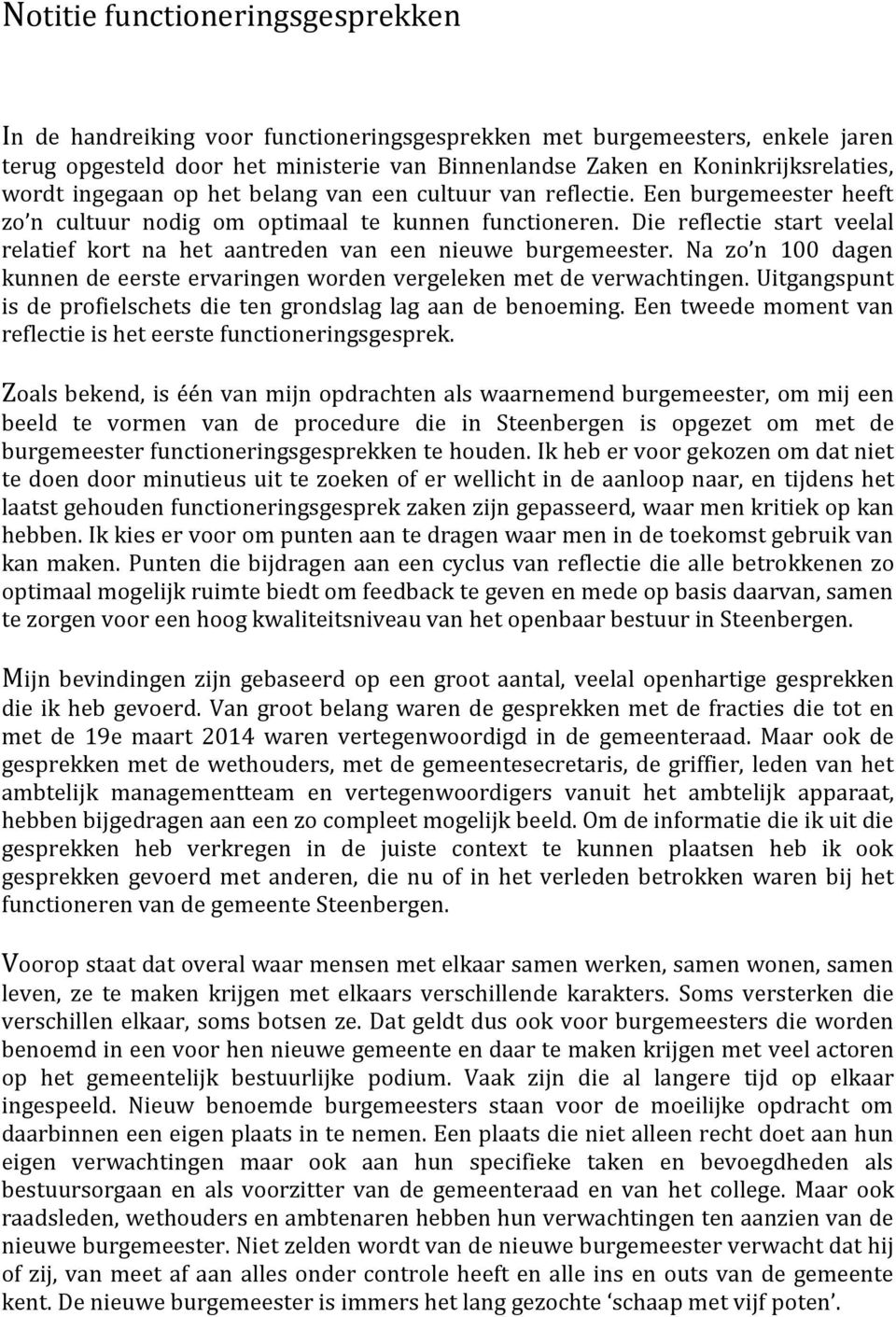 Die reflectie start veelal relatief kort na het aantreden van een nieuwe burgemeester. Na zo n 100 dagen kunnen de eerste ervaringen worden vergeleken met de verwachtingen.