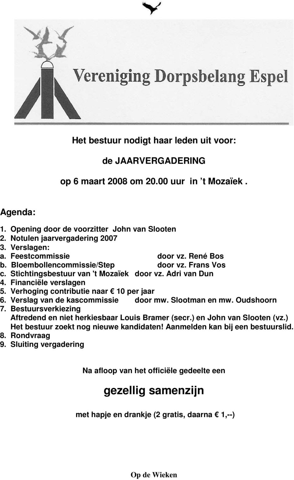 Verhoging contributie naar 10 per jaar 6. Verslag van de kascommissie door mw. Slootman en mw. Oudshoorn 7. Bestuursverkiezing Aftredend en niet herkiesbaar Louis Bramer (secr.