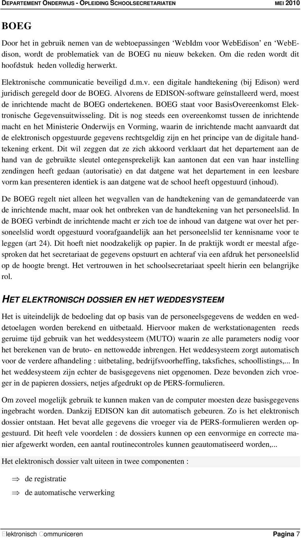 Alvorens de EDISON-software geïnstalleerd werd, moest de inrichtende macht de BOEG ondertekenen. BOEG staat voor BasisOvereenkomst Elektronische Gegevensuitwisseling.