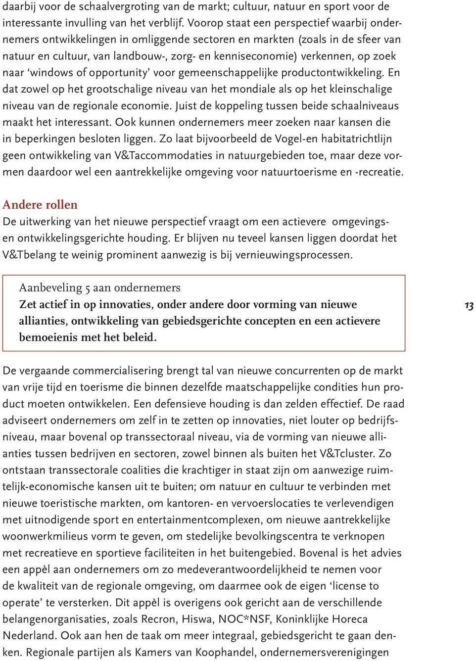 naar windows of opportunity voor gemeenschappelijke productontwikkeling. En dat zowel op het grootschalige niveau van het mondiale als op het kleinschalige niveau van de regionale economie.