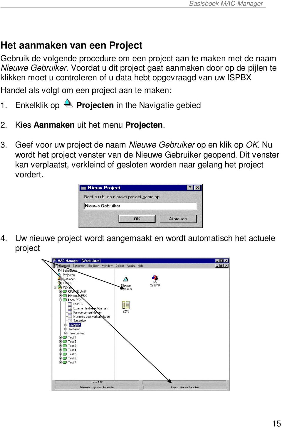 1. Enkelklik op Projecten in the Navigatie gebied 2. Kies Aanmaken uit het menu Projecten. 3. Geef voor uw project de naam Nieuwe Gebruiker op en klik op OK.