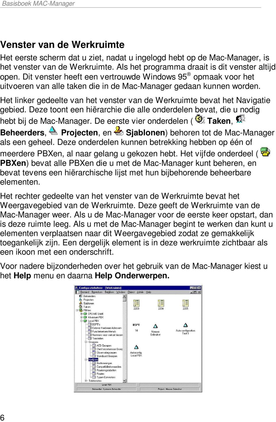 Het linker gedeelte van het venster van de Werkruimte bevat het Navigatie gebied. Deze toont een hiërarchie die alle onderdelen bevat, die u nodig hebt bij de Mac-Manager.