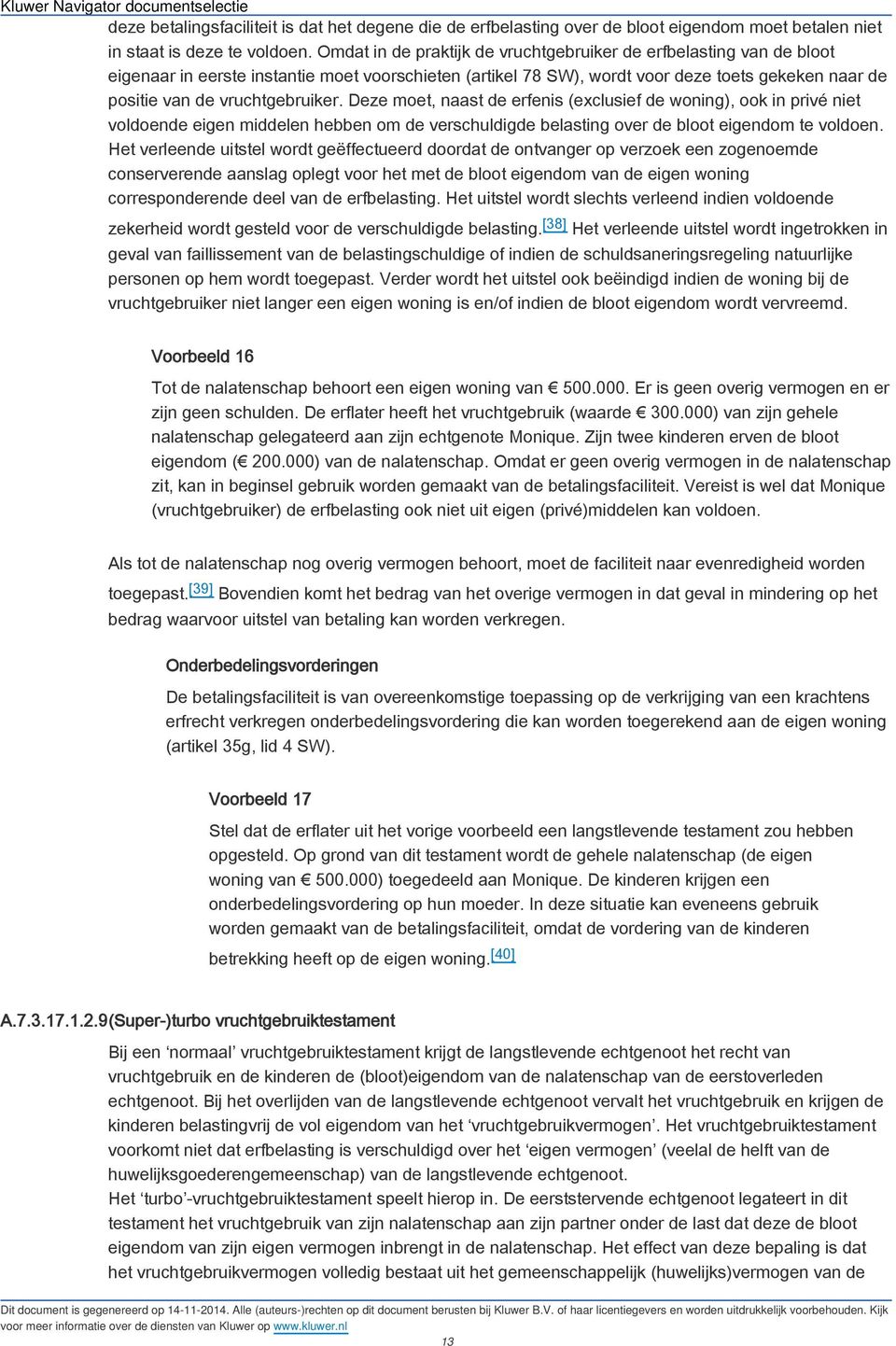 vruchtgebruiker. Deze moet, naast de erfenis (exclusief de woning), ook in privé niet voldoende eigen middelen hebben om de verschuldigde belasting over de bloot eigendom te voldoen.