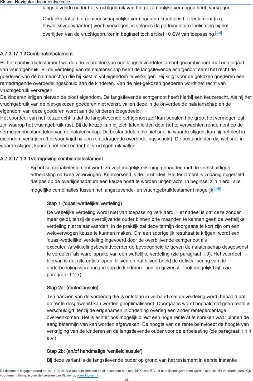 SW van toepassing. [44] A.7.3.17.1.3Combinatietestament Bij het combinatietestament worden de voordelen van een langstlevendetestament gecombineerd met een legaat van vruchtgebruik.