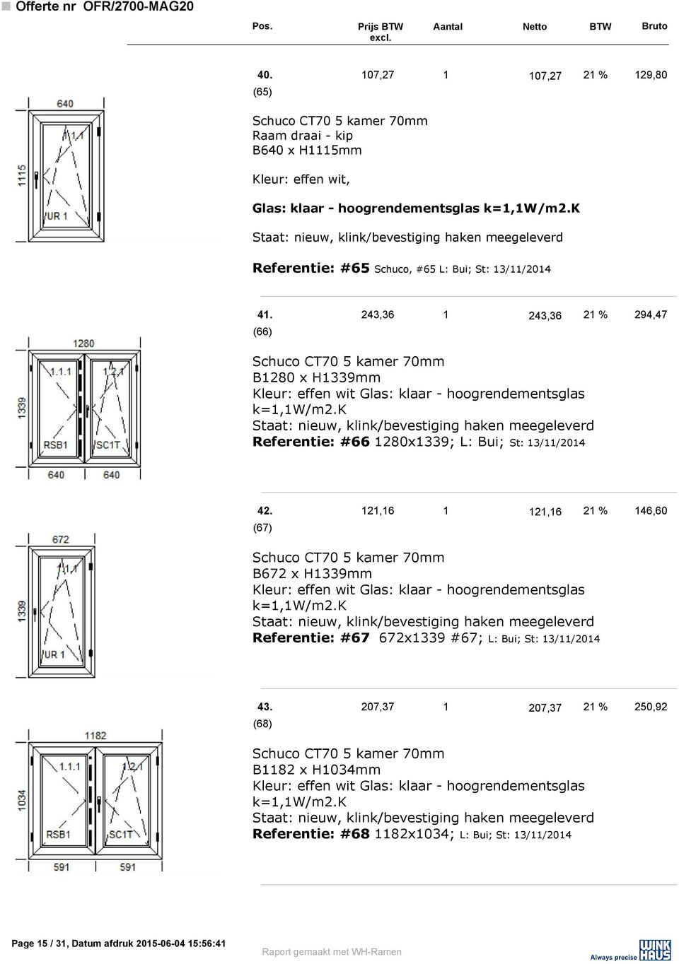 121,16 1 121,16 21 % 146,60 (67) B672 x H1339mm Referentie: #67 672x1339 #67; L: Bui; St: 13/11/2014 43.