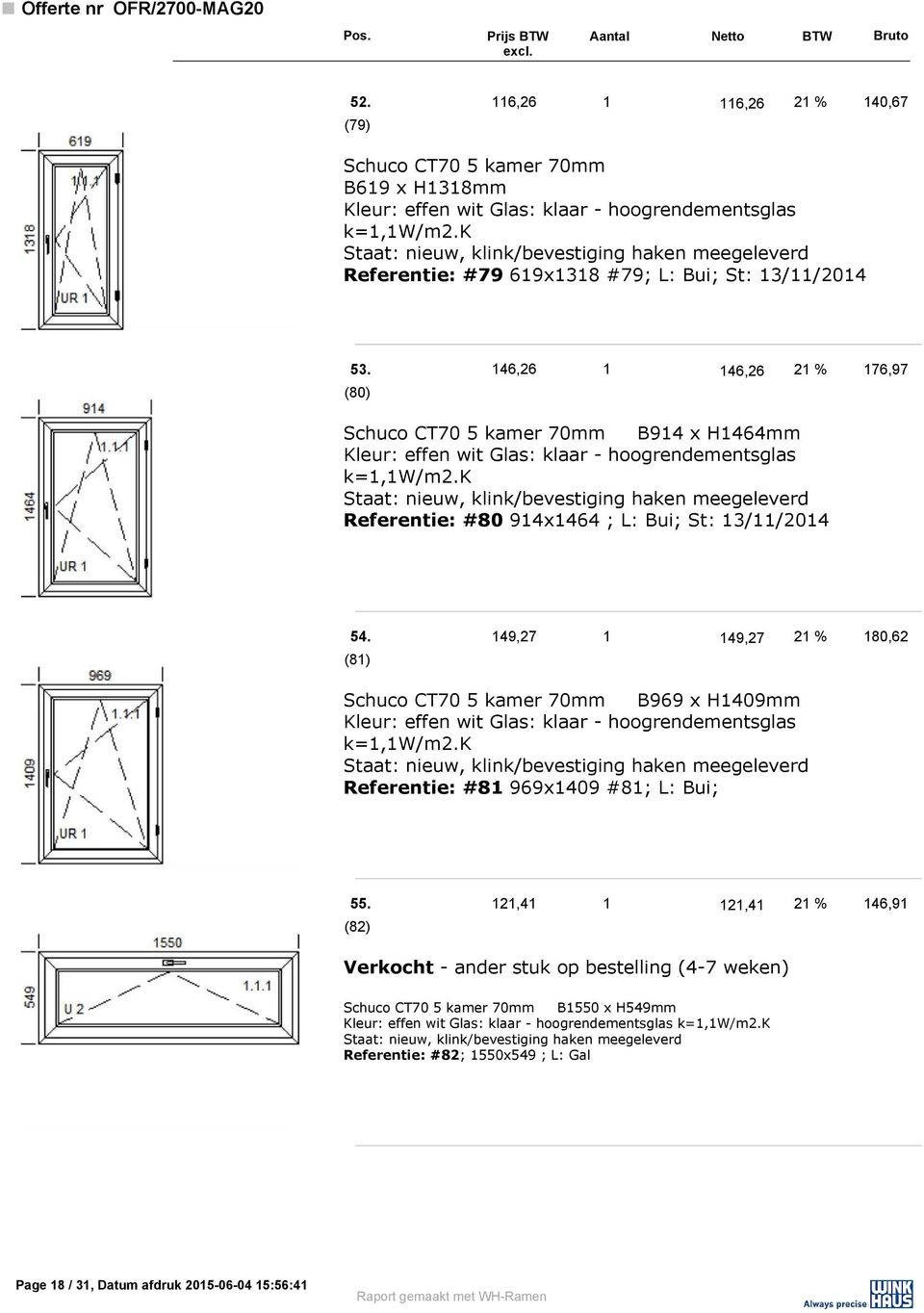 149,27 1 149,27 21 % 180,62 (81) B969 x H1409mm Referentie: #81 969x1409 #81; L: Bui; 55.