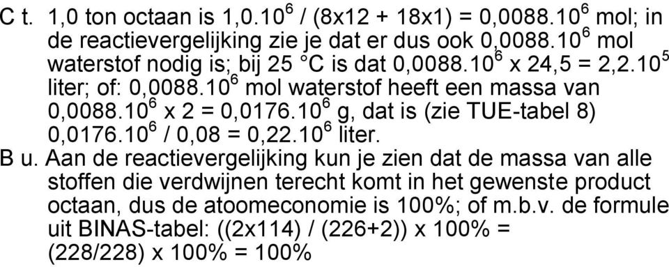 10 6 x 2 = 0,0176.10 6 g, dat is (zie TUE-tabel 8) 0,0176.10 6 / 0,08 = 0,22.10 6 liter. B u.