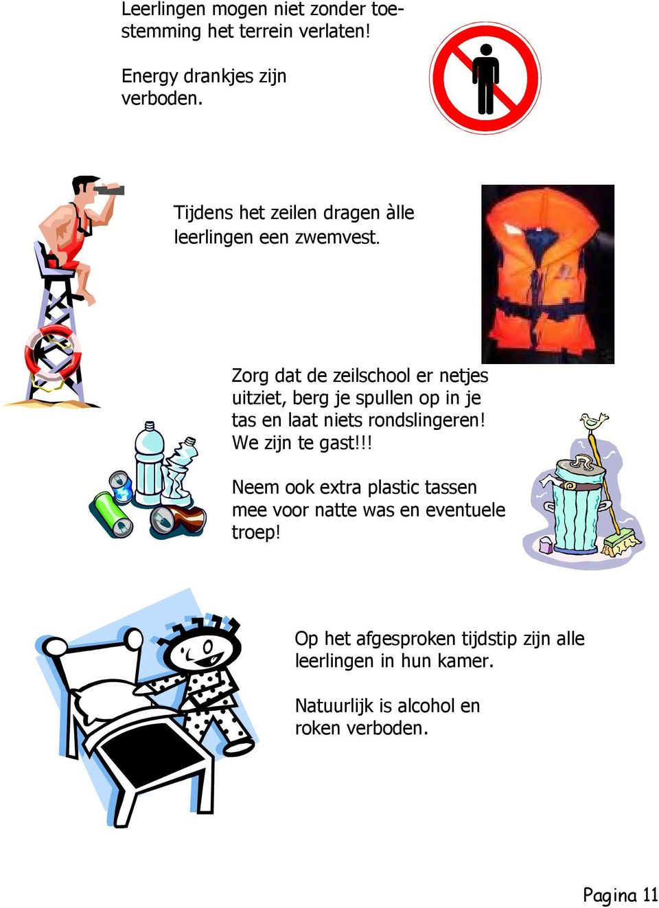 Zorg dat de zeilschool er netjes uitziet, berg je spullen op in je tas en laat niets rondslingeren!