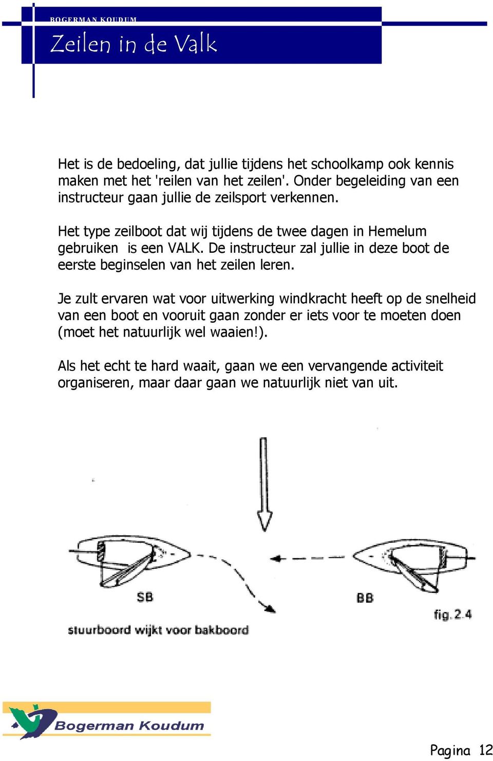 De instructeur zal jullie in deze boot de eerste beginselen van het zeilen leren.