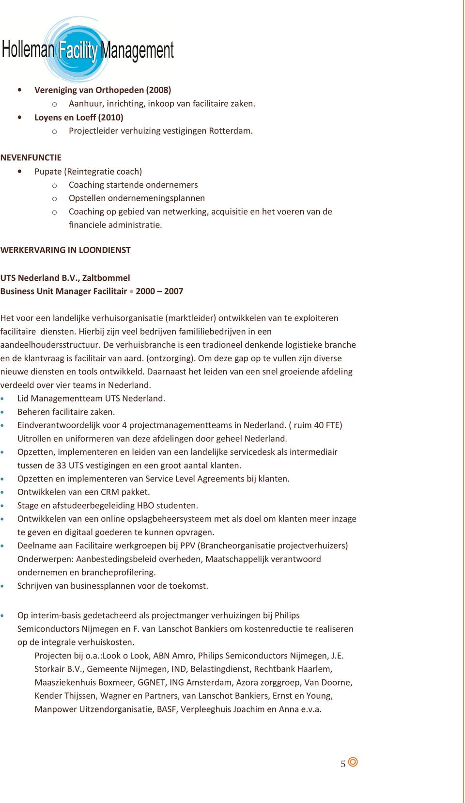 WERKERVARING IN LOONDIENST UTS Nederland B.V., Zaltbmmel Business Unit Manager Facilitair 2000 2007 Het vr een landelijke verhuisrganisatie (marktleider) ntwikkelen van te expliteren facilitaire diensten.