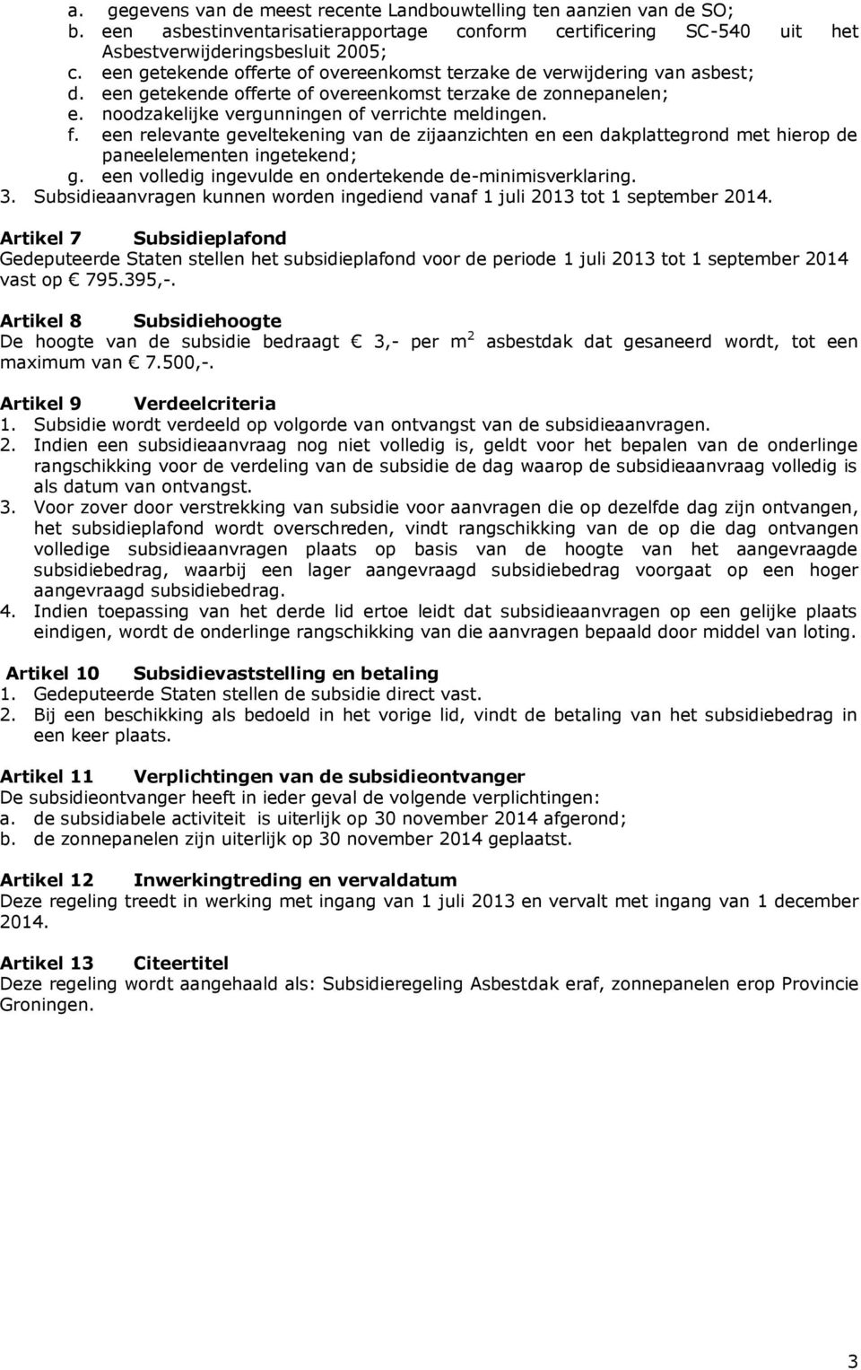 een relevante geveltekening van de zijaanzichten en een dakplattegrond met hierop de paneelelementen ingetekend; g. een volledig ingevulde en ondertekende de-minimisverklaring. 3.