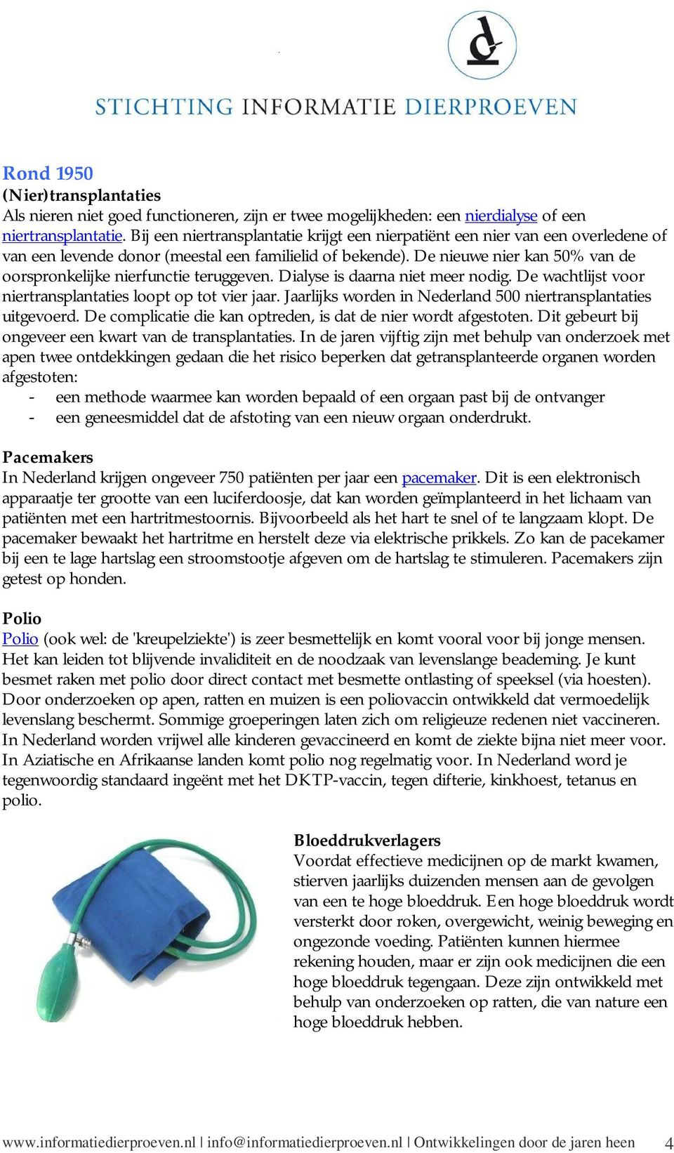 De nieuwe nier kan 50% van de oorspronkelijke nierfunctie teruggeven. Dialyse is daarna niet meer nodig. De wachtlijst voor niertransplantaties loopt op tot vier jaar.