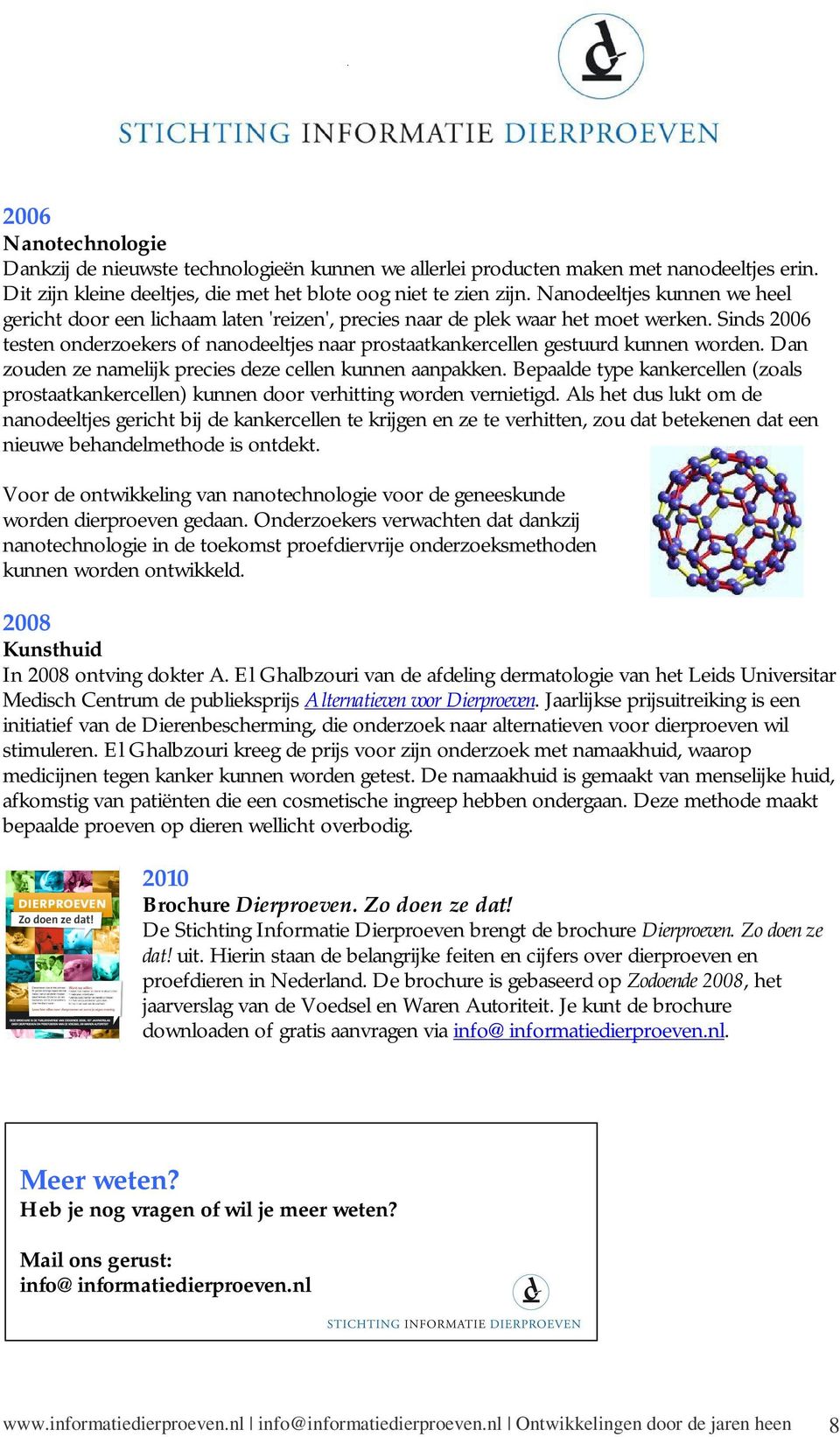 Sinds 2006 testen onderzoekers of nanodeeltjes naar prostaatkankercellen gestuurd kunnen worden. Dan zouden ze namelijk precies deze cellen kunnen aanpakken.