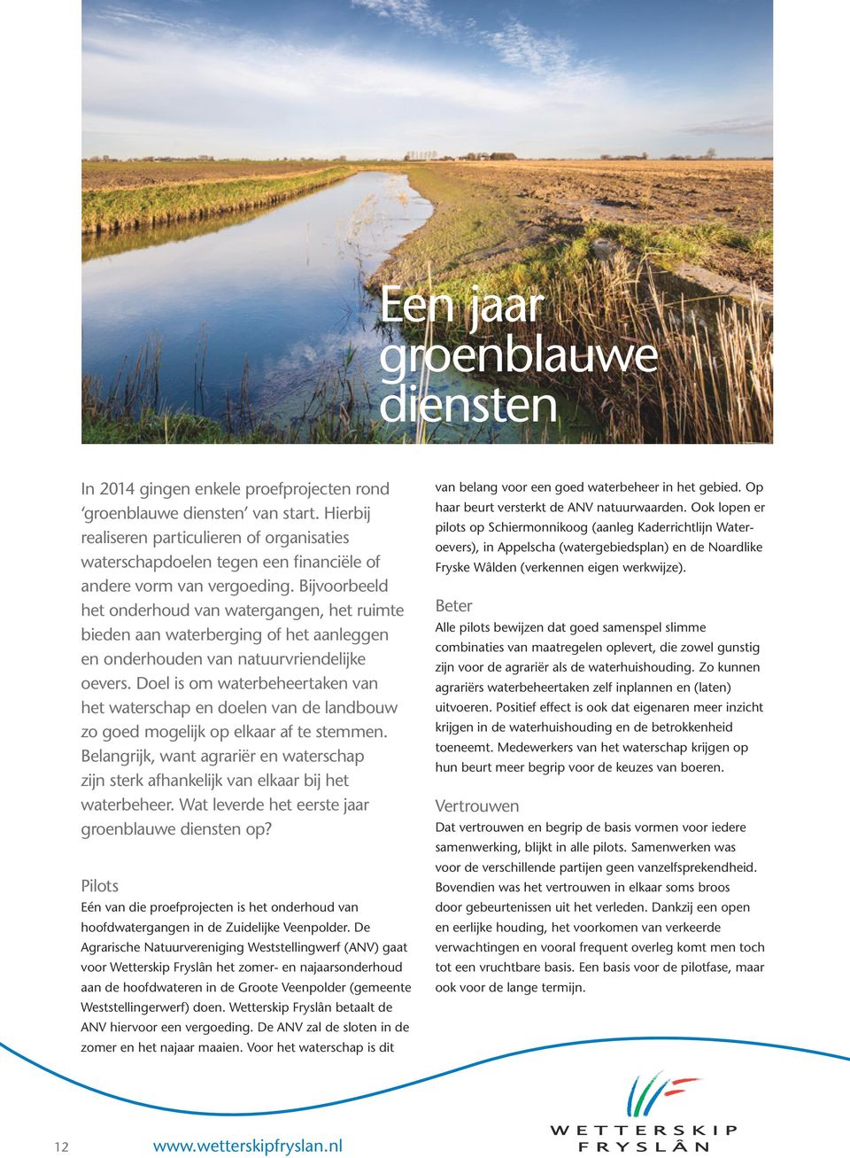 Bijvoorbeeld het onderhoud van watergangen, het ruimte bieden aan waterberging of het aanleggen en onderhouden van natuurvriendelijke oevers.