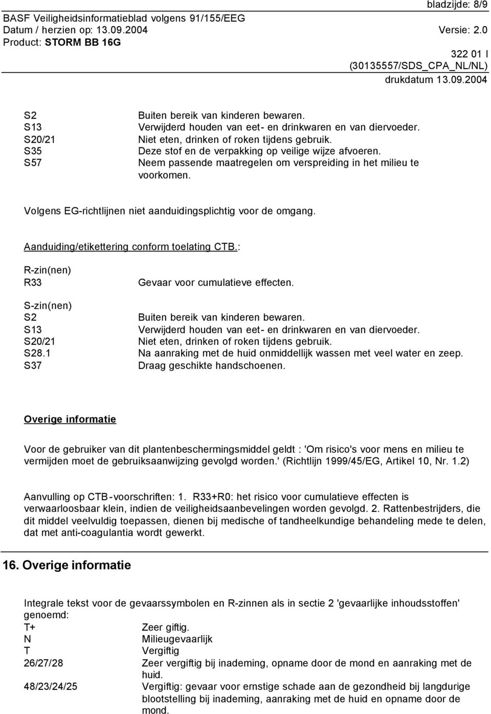 Volgens EG-richtlijnen niet aanduidingsplichtig voor de omgang. Aanduiding/etikettering conform toelating CTB.: R-zin(nen) R33 Gevaar voor cumulatieve effecten.