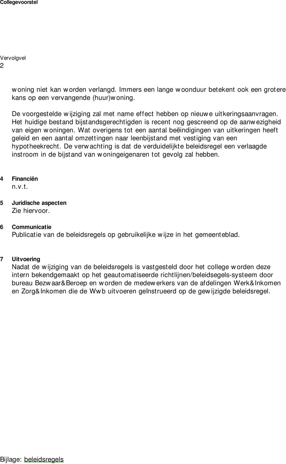 Wat overigens tot een aantal beëindigingen van uitkeringen heeft geleid en een aantal omzettingen naar leenbijstand met vestiging van een hypotheekrecht.