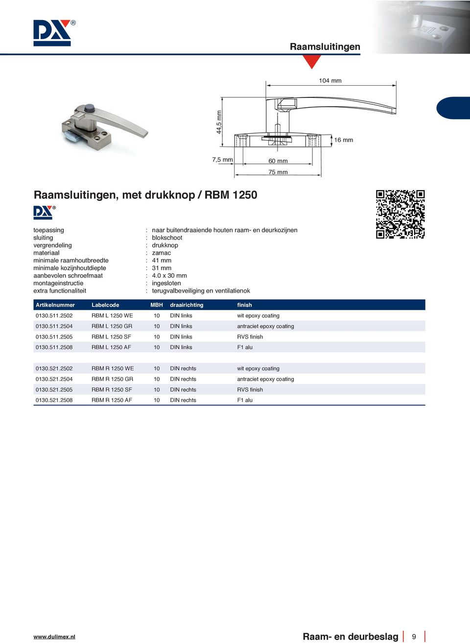 0 x 30 mm : ingesloten : terugvalbeveiliging en ventilatienok Artikelnummer Labelcode MBH draairichting 0130.511.2502 RBM L 1250 WE 10 DIN links wit epoxy coating 0130.511.2504 RBM L 1250 GR 10 DIN links antraciet epoxy coating 0130.