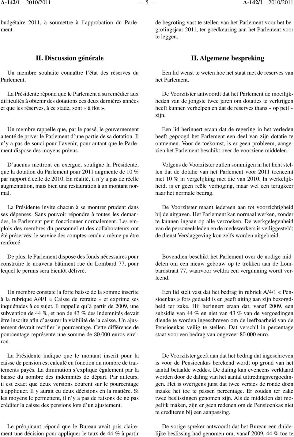 La Présidente répond que le Parlement a su remédier aux difficultés à obtenir des dotations ces deux dernières années et que les réserves, à ce stade, sont «à flot».