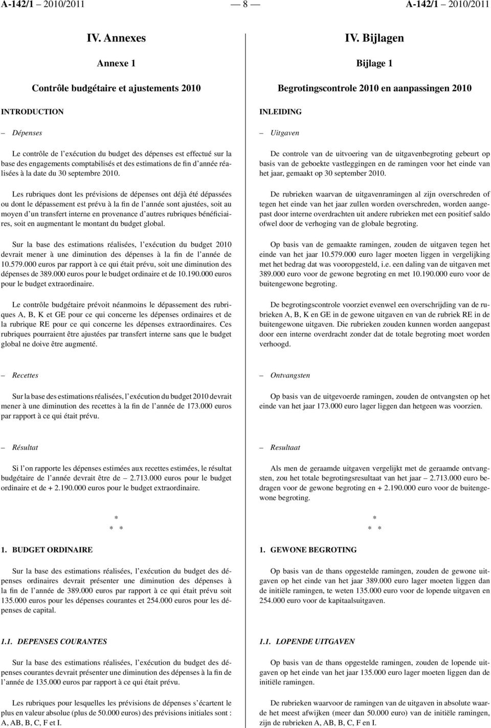 Les rubriques dont les prévisions de dépenses ont déjà été dépassées ou dont le dépassement est prévu à la fin de l année sont ajustées, soit au moyen d un transfert interne en provenance d autres