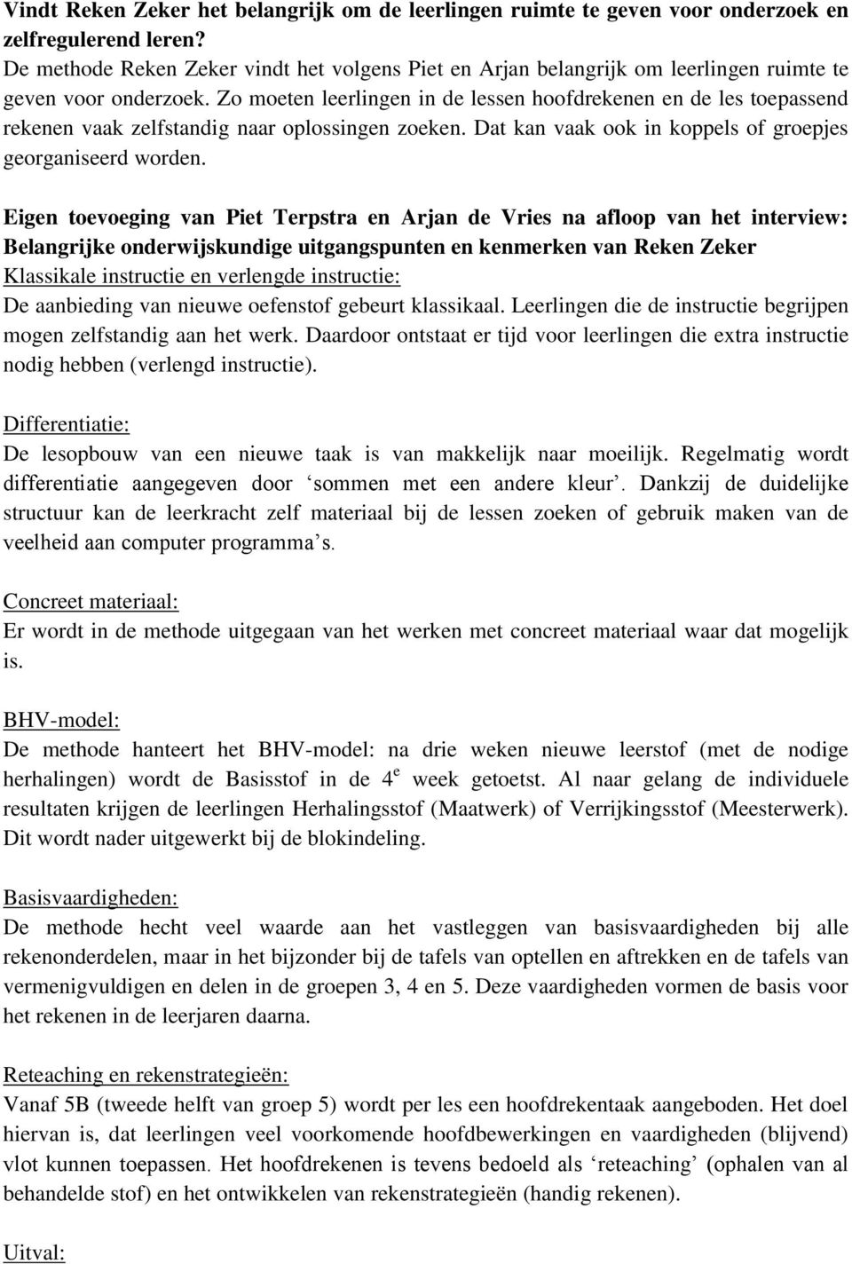 Zo moeten leerlingen in de lessen hoofdrekenen en de les toepassend rekenen vaak zelfstandig naar oplossingen zoeken. Dat kan vaak ook in koppels of groepjes georganiseerd worden.