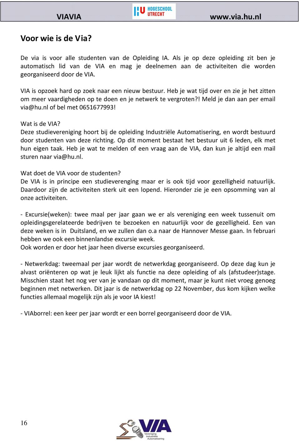 Heb je wat tijd over en zie je het zitten om meer vaardigheden op te doen en je netwerk te vergroten?! Meld je dan aan per email via@hu.nl of bel met 0651677993! Wat is de VIA?