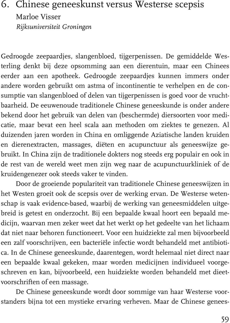 Gedroogde zeepaardjes kunnen immers onder andere worden gebruikt om astma of incontinentie te verhelpen en de consumptie van slangenbloed of delen van tijgerpenissen is goed voor de vruchtbaarheid.