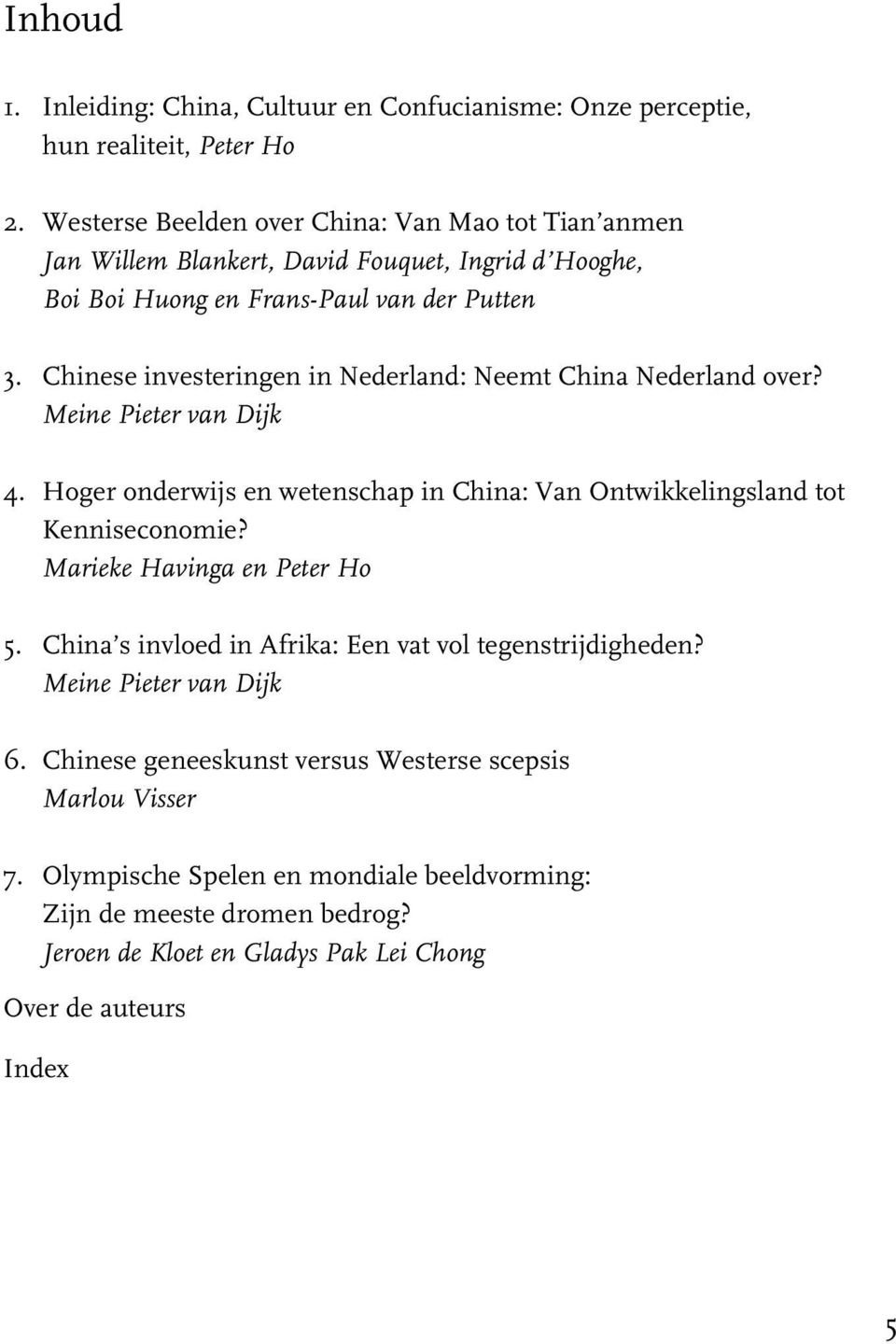 Chinese investeringen in Nederland: Neemt China Nederland over? Meine Pieter van Dijk 4. Hoger onderwijs en wetenschap in China: Van Ontwikkelingsland tot Kenniseconomie?